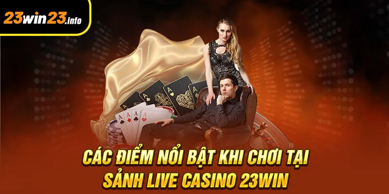 Các điểm nổi bật khi chơi tại sảnh live casino 23win Các điểm nổi bật khi chơi tại sảnh live casino 23win