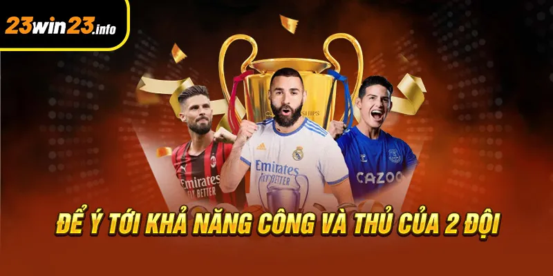 Để ý tới khả năng công và thủ của 2 đội Để ý tới khả năng công và thủ của 2 đội