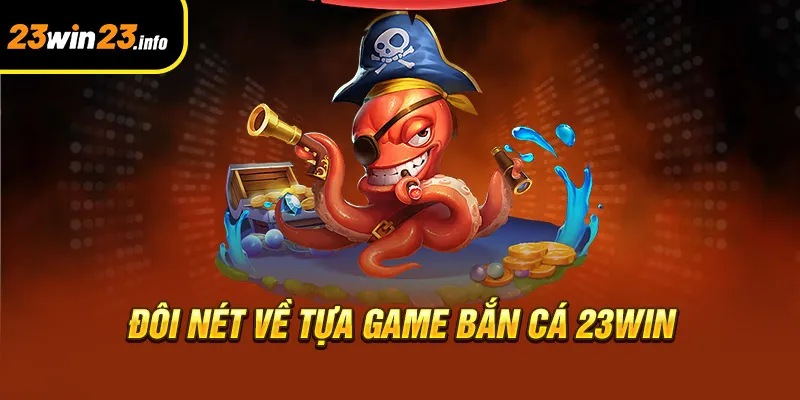 Đôi nét về tựa game bắn cá 23win Đôi nét về tựa game bắn cá 23win