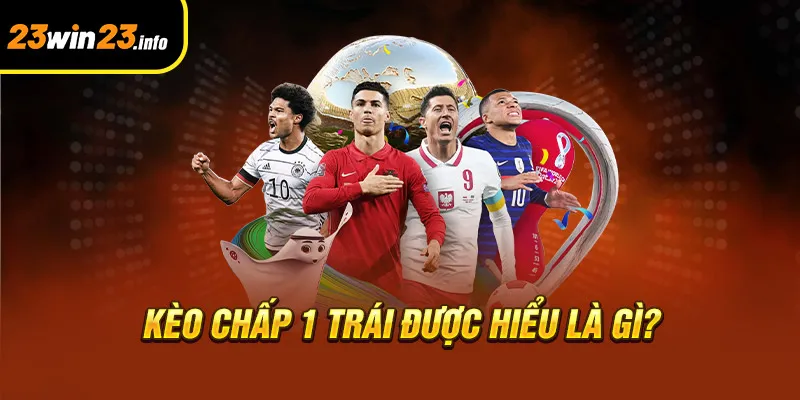 Kèo chấp 1 trái được hiểu là gì? Kèo chấp 1 trái được hiểu là gì?