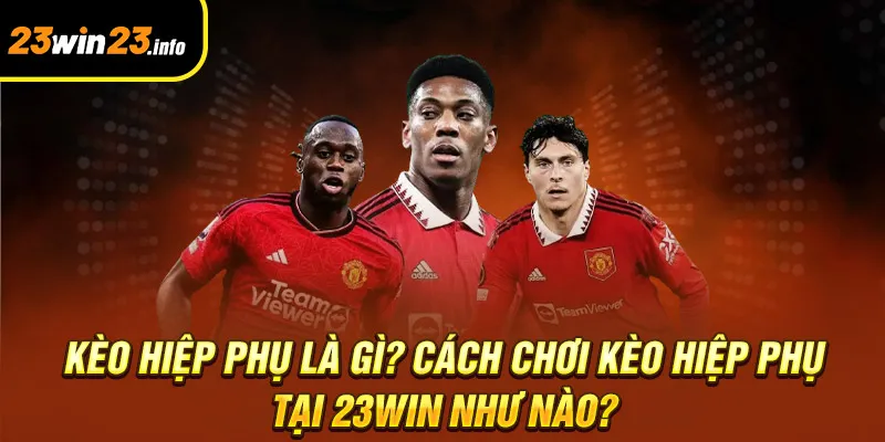 Kèo hiệp phụ là gì? Cách chơi kèo hiệp phụ tại 23win như nào? Kèo hiệp phụ là gì? Cách chơi kèo hiệp phụ tại 23win như nào?