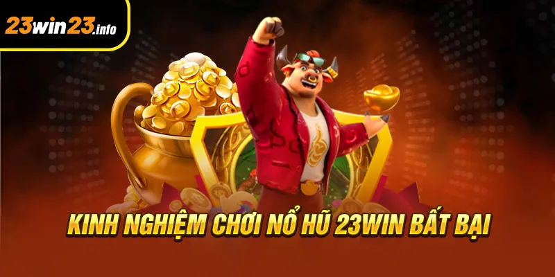 Kinh nghiệm chơi nổ hũ 23win bất bại Kinh nghiệm chơi nổ hũ 23win bất bại