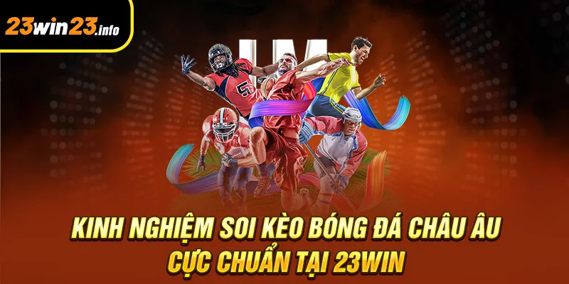 Kinh nghiệm soi kèo bóng đá châu Âu cực chuẩn tại 23win Kinh nghiệm soi kèo bóng đá châu Âu cực chuẩn tại 23win