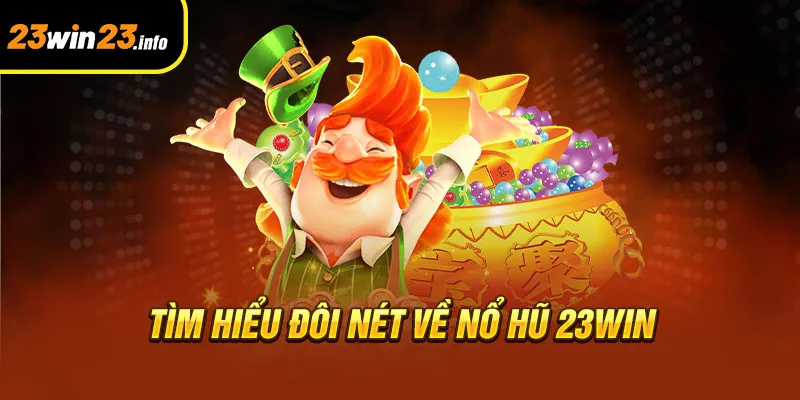 Tìm hiểu đôi nét về nổ hũ 23win Tìm hiểu đôi nét về nổ hũ 23win