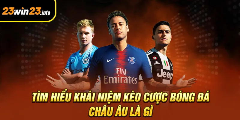 Tìm hiểu khái niệm kèo cược bóng đá Châu Âu là gì? Tìm hiểu khái niệm kèo cược bóng đá Châu Âu là gì?