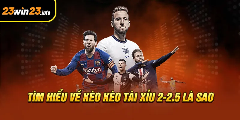 Tìm hiểu về kèo kèo tài xỉu 2-2.5 là sao? Tìm hiểu về kèo kèo tài xỉu 2-2.5 là sao?