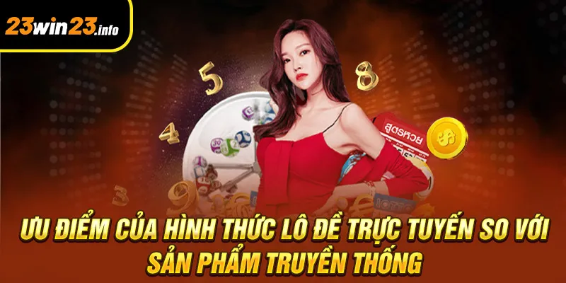 Ưu điểm của hình thức lô đề trực tuyến so với sản phẩm truyền thống Ưu điểm của hình thức lô đề trực tuyến so với sản phẩm truyền thống