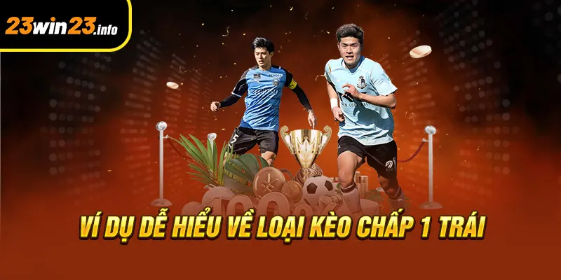 Ví dụ dễ hiểu về loại kèo chấp 1 trái Ví dụ dễ hiểu về loại kèo chấp 1 trái