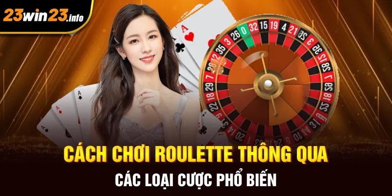 Cách chơi Roulette thông qua các loại cược phổ biến Cách chơi Roulette thông qua các loại cược phổ biến