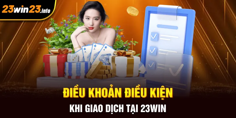 Điều khoản điều kiện khi giao dịch tại 23win Điều khoản điều kiện khi giao dịch tại 23win