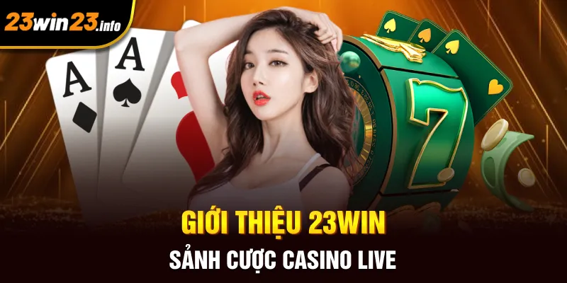 Giới thiệu 23win sảnh cược casino live Giới thiệu 23win sảnh cược casino live