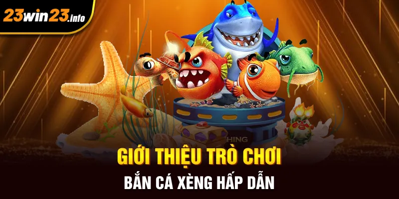Giới thiệu trò chơi bắn cá xèng hấp dẫn Giới thiệu trò chơi bắn cá xèng hấp dẫn
