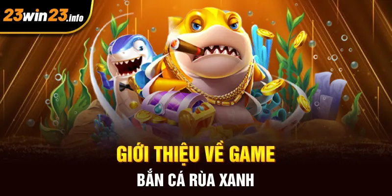 Giới thiệu về game bắn cá rùa xanh Giới thiệu về game bắn cá rùa xanh