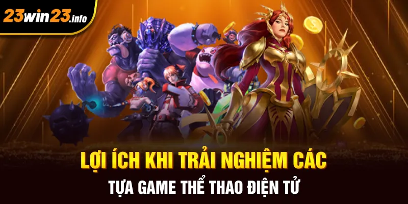 Lợi ích khi trải nghiệm các tựa game thể thao điện tử Lợi ích khi trải nghiệm các tựa game thể thao điện tử