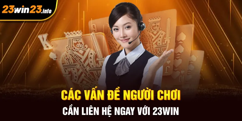 Các vấn đề người chơi cần liên hệ ngay với 23win