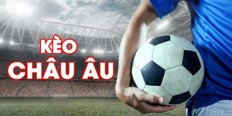 Kèo Nhà Cái Châu Âu Là Gì? Cách Đọc Và Mẹo Soi Kèo Chuẩn